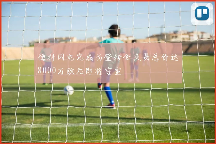 德科闪电完成戈登转会交易总价达8000万欧元即将官宣
